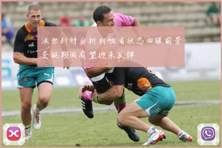 沃尔科特分析利物浦状态回暖前景圣诞期间有望迎来反弹