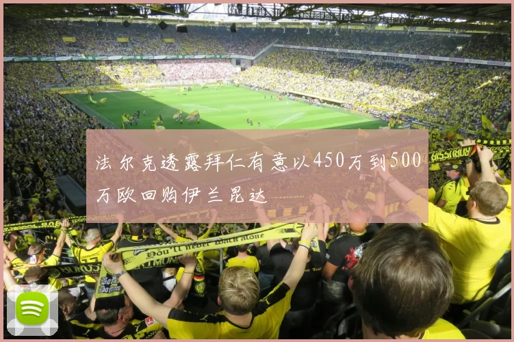 法尔克透露拜仁有意以450万到500万欧回购伊兰昆达
