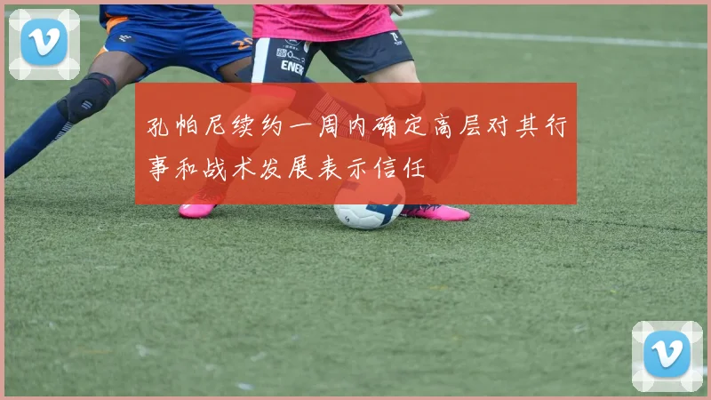 孔帕尼续约一周内确定高层对其行事和战术发展表示信任
