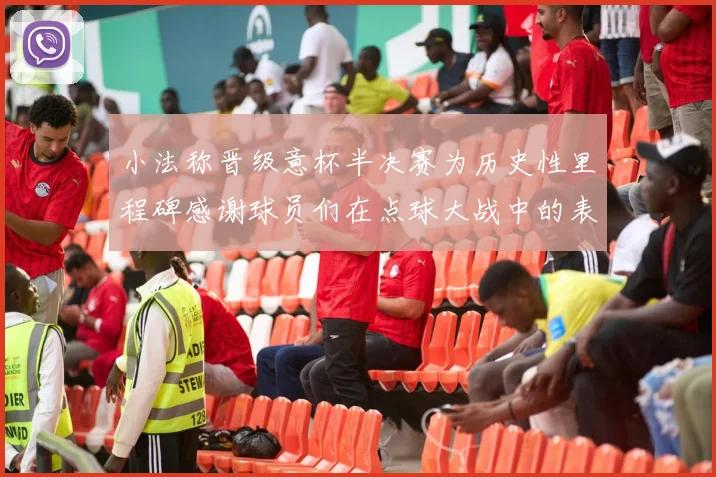 小法称晋级意杯半决赛为历史性里程碑感谢球员们在点球大战中的表现